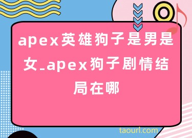 apex英雄狗子是男是女-apex狗子剧情结局在哪
