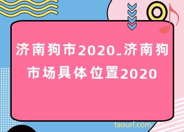 济南狗市2020-济南狗市场具体位置2020